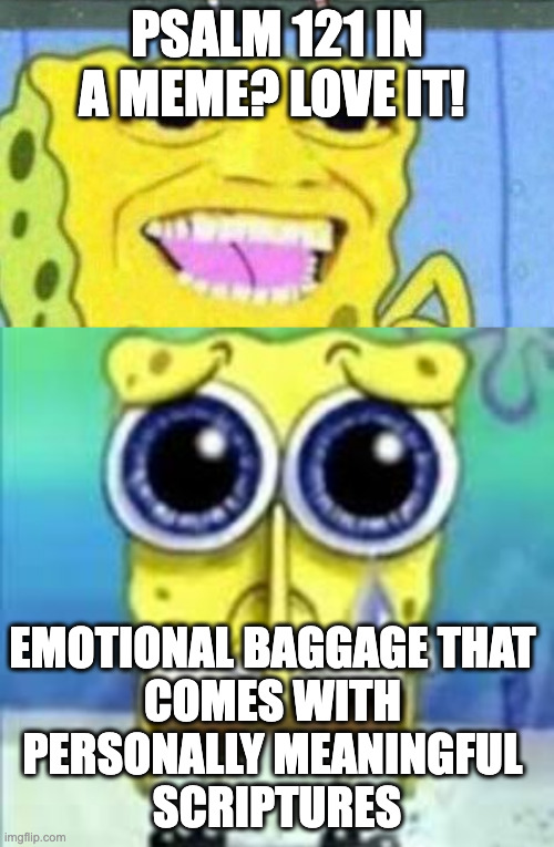 When You See a Scripture and it Hits You Between the Eyes | PSALM 121 IN A MEME? LOVE IT! EMOTIONAL BAGGAGE THAT 
COMES WITH 
PERSONALLY MEANINGFUL 
SCRIPTURES | image tagged in sponge bob wallet,sad bob | made w/ Imgflip meme maker