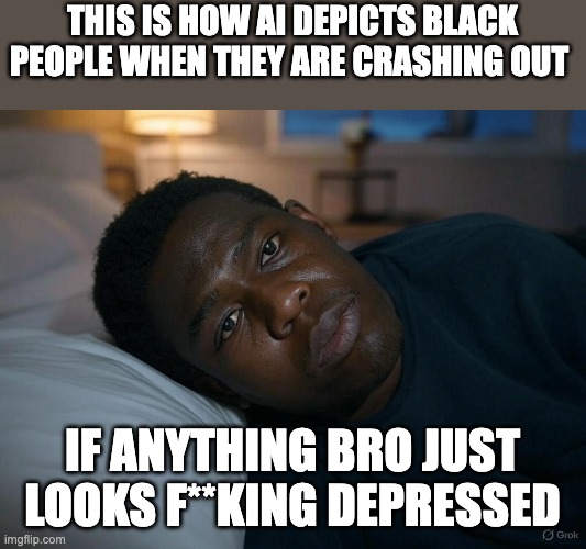 This is how AI depicts black people when they are crashing out | THIS IS HOW AI DEPICTS BLACK PEOPLE WHEN THEY ARE CRASHING OUT; IF ANYTHING BRO JUST LOOKS F**KING DEPRESSED | made w/ Imgflip meme maker