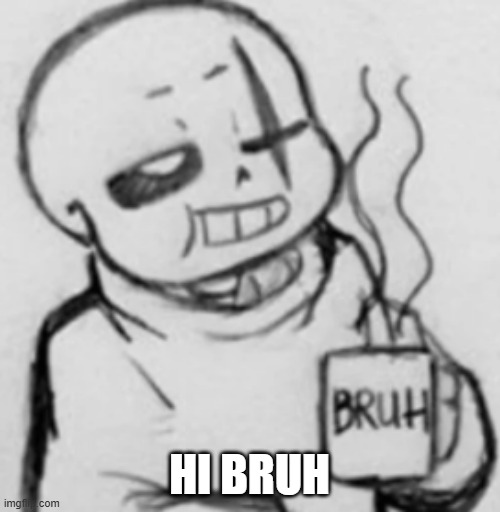 Epic! Sans chilling | HI BRUH | image tagged in epic sans chilling | made w/ Imgflip meme maker