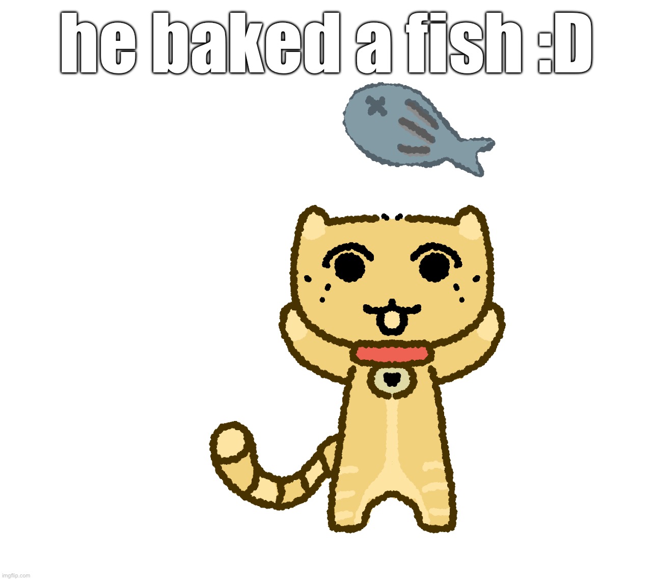 he baked a fish :D | made w/ Imgflip meme maker