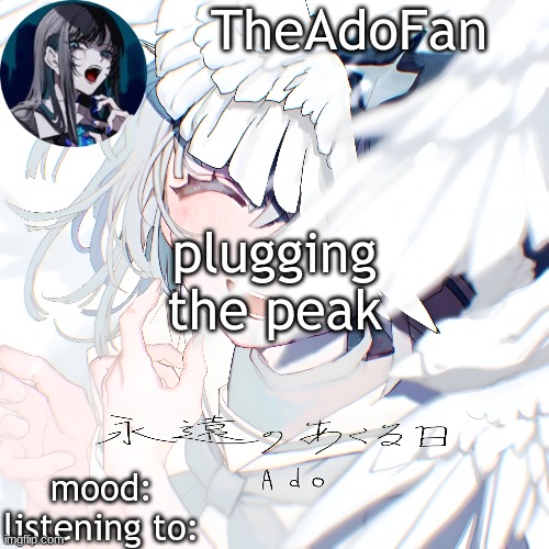 Ado temp | plugging the peak | image tagged in ado temp | made w/ Imgflip meme maker