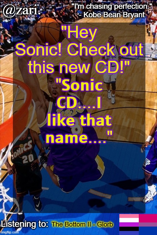zari.'s Kobe Bryant temp | "Hey Sonic! Check out this new CD!" "𝗦𝗼𝗻𝗶𝗰 𝗖𝗗....𝗜 𝗹𝗶𝗸𝗲 𝘁𝗵𝗮𝘁 𝗻𝗮𝗺𝗲...."; The Bottom II - Glorb | image tagged in zari 's kobe bryant temp | made w/ Imgflip meme maker