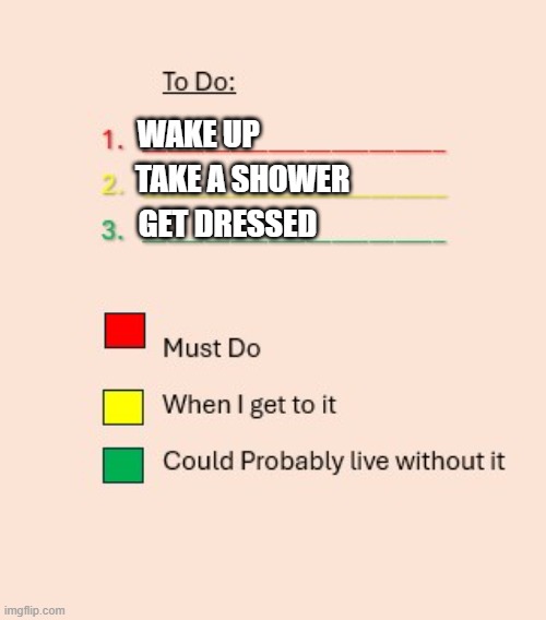 Color-Coded Priorities | WAKE UP; GET DRESSED; TAKE A SHOWER | image tagged in color-coded priorities | made w/ Imgflip meme maker