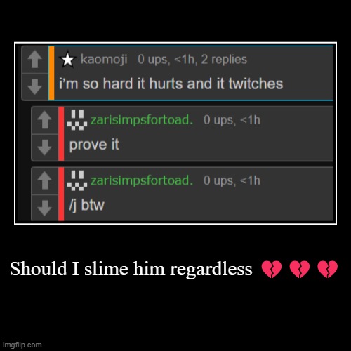 Should I slime him regardless ??? | | made w/ Imgflip demotivational maker