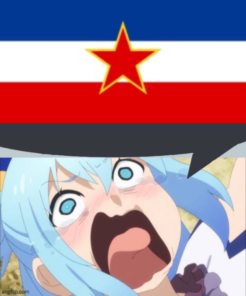 image tagged in yugoslavia flag,aqua says,anime | made w/ Imgflip meme maker