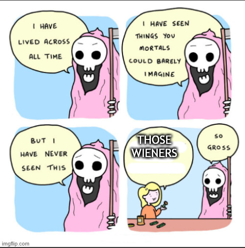 So gross | THOSE WIENERS | image tagged in so gross | made w/ Imgflip meme maker