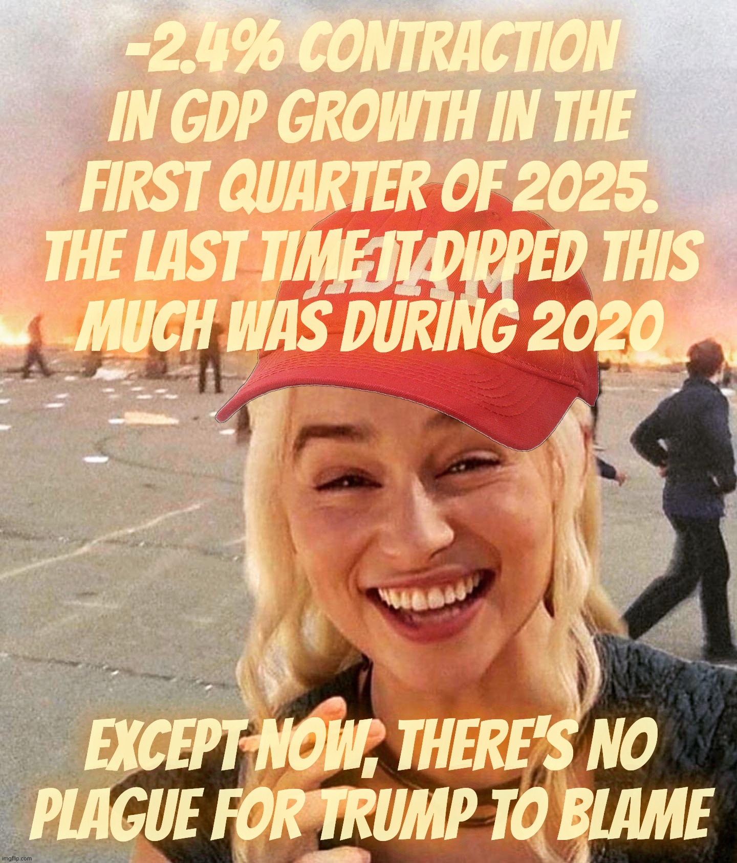 Better Blame Biden (BBB). For handing Trump a booming economy to ruin. Again | -2.4% CONTRACTION IN GDP GROWTH IN THE
FIRST QUARTER OF 2025.
THE LAST TIME IT DIPPED THIS
MUCH WAS DURING 2020; EXCEPT NOW, THERE'S NO
PLAGUE FOR TRUMP TO BLAME | image tagged in disaster smoker girl maga edition,gdp growth dip,trumpeconomics,better blame biden,trump crashing the economy,like a casino | made w/ Imgflip meme maker