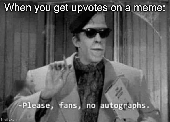 Upvotes | When you get upvotes on a meme: | image tagged in upvotes,memes,herman munster,the munsters | made w/ Imgflip meme maker