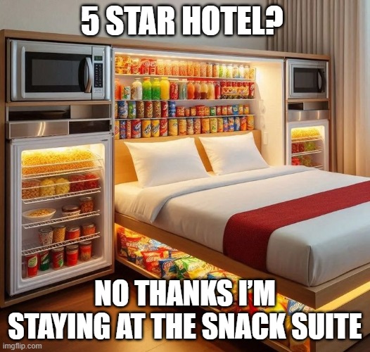 Snack Suite | 5 STAR HOTEL? NO THANKS I’M STAYING AT THE SNACK SUITE | image tagged in memes | made w/ Imgflip meme maker
