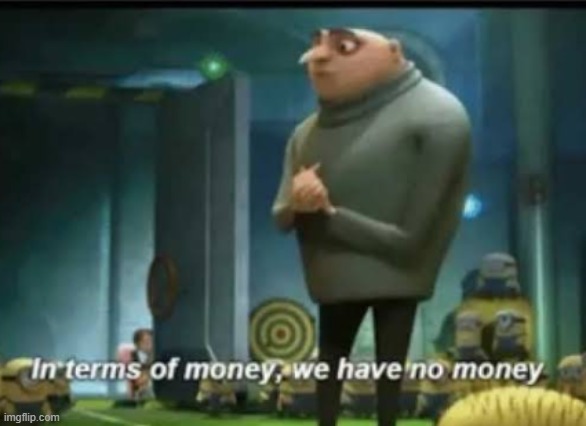 when I check my bank account | image tagged in in terms of money,broke af | made w/ Imgflip meme maker