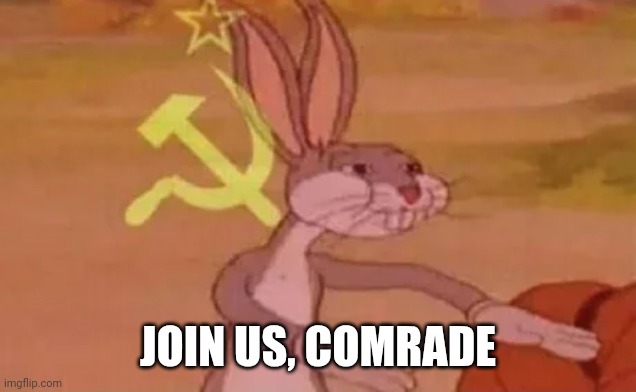 Bugs bunny communist | JOIN US, COMRADE | image tagged in bugs bunny communist | made w/ Imgflip meme maker