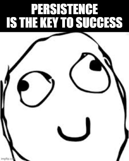 Derp Meme | PERSISTENCE
IS THE KEY TO SUCCESS | image tagged in memes,derp | made w/ Imgflip meme maker