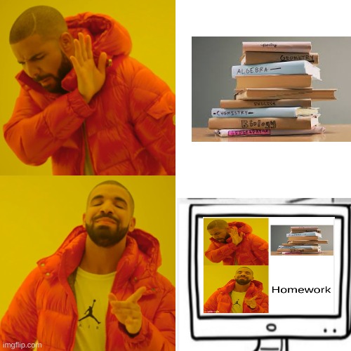 This is procrastination.Also me. | image tagged in memes,drake hotline bling,hey can i copy your homework,homework,dog ate homework,procrastination | made w/ Imgflip meme maker