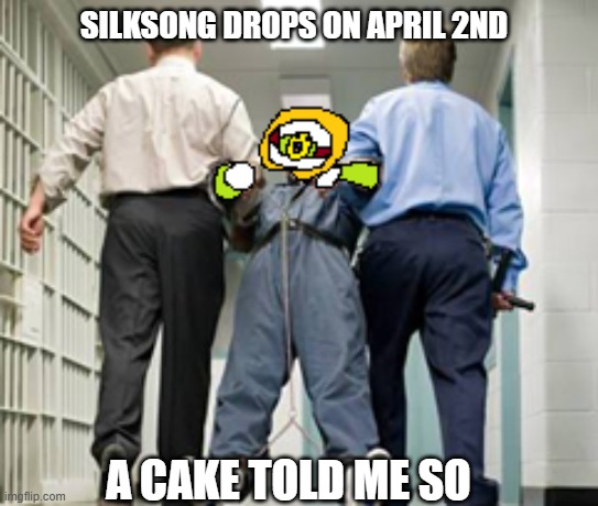 I'm going crazy | SILKSONG DROPS ON APRIL 2ND; A CAKE TOLD ME SO | image tagged in insanity,hollow knight,tomorrow | made w/ Imgflip meme maker