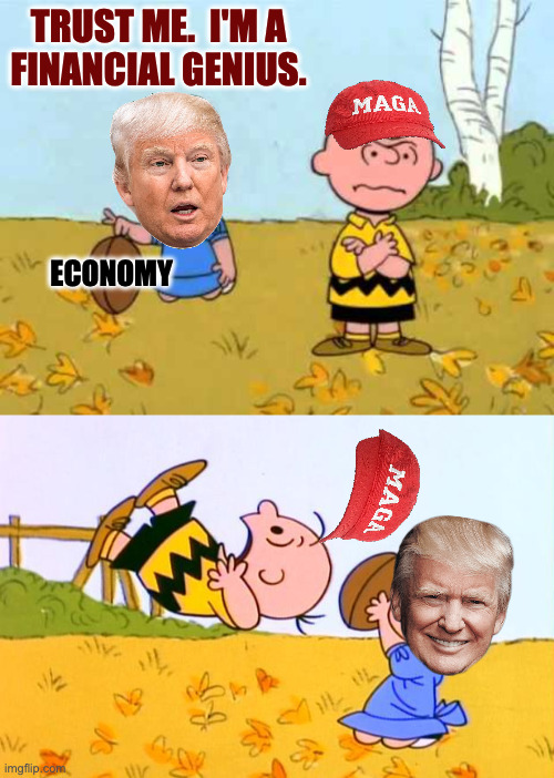 When your holder is a traitor. | TRUST ME.  I'M A
FINANCIAL GENIUS. ECONOMY | image tagged in lucy football and charlie brown,charlie brown football,memes,trump,traitor | made w/ Imgflip meme maker