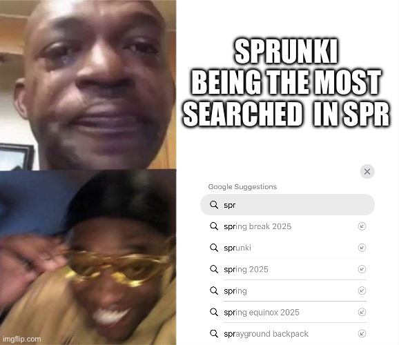 Finally it's falling | SPRUNKI BEING THE MOST SEARCHED  IN SPR | image tagged in black guy crying and black guy laughing,sprunki,anti sprunki,funny,memes,spring | made w/ Imgflip meme maker