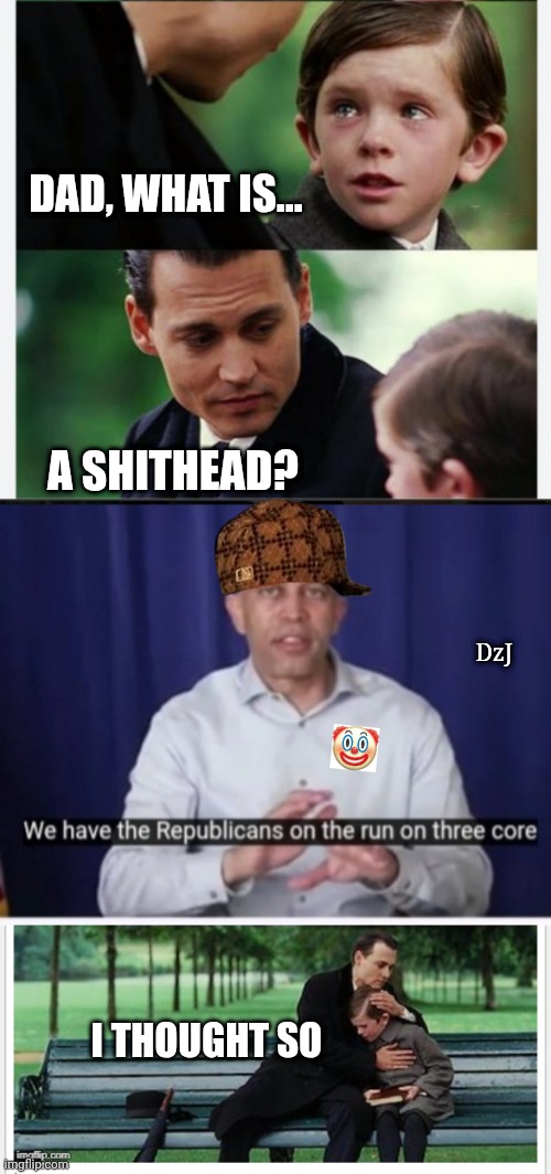 Libtards Losing It | DAD, WHAT IS... A SHITHEAD? DzJ; I THOUGHT SO | image tagged in libtard,moron,loser,butthurt liberals,democrat,scumbag | made w/ Imgflip meme maker