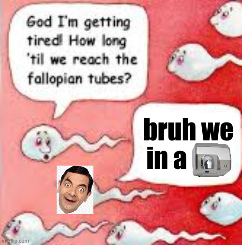 bruh we in a | image tagged in mr bean,sex,jackass | made w/ Imgflip meme maker