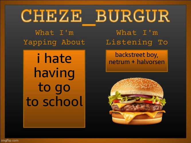New Cheze Announcement Template | i hate having to go to school; backstreet boy, netrum + halvorsen | image tagged in new cheze template | made w/ Imgflip meme maker