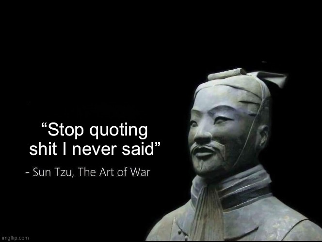 Ja | “Stop quoting shit I never said” | image tagged in sun tzu quotes | made w/ Imgflip meme maker