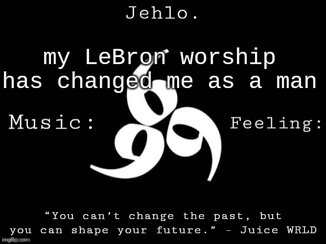 Jehlo Template. | my LeBron worship has changed me as a man | image tagged in jehlo template | made w/ Imgflip meme maker