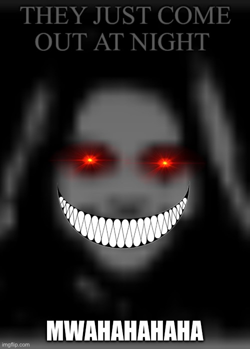 Super Evil | MWAHAHAHAHA | image tagged in they just come out at night,evil,funny,stupid | made w/ Imgflip meme maker