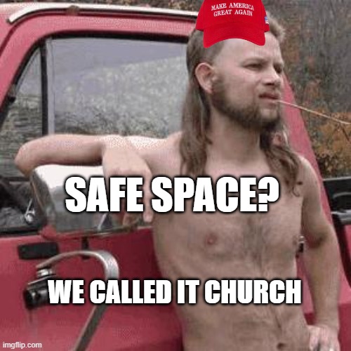 church good satan bad | SAFE SPACE? WE CALLED IT CHURCH | image tagged in almost redneck,god first,christian | made w/ Imgflip meme maker