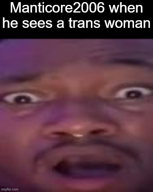 DreamyBull | Manticore2006 when he sees a trans woman | image tagged in dreamybull | made w/ Imgflip meme maker