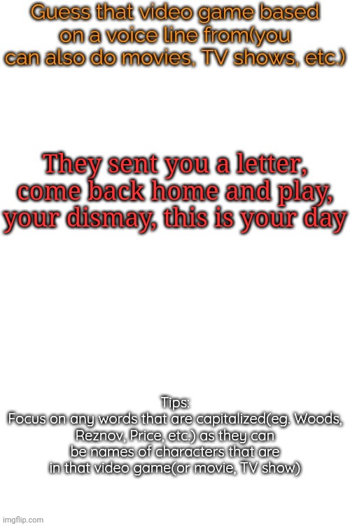 Doing songs now | They sent you a letter, come back home and play, your dismay, this is your day | image tagged in guess that video game based on a voice line from it,memes,msmg | made w/ Imgflip meme maker