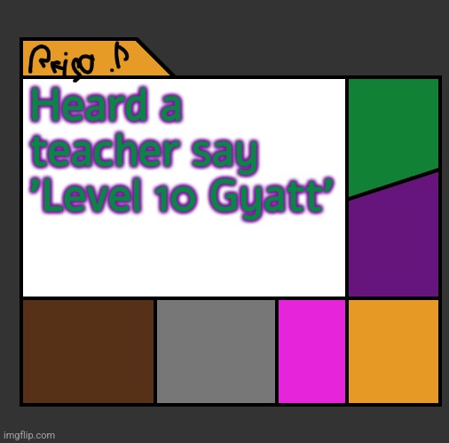 . | Heard a teacher say 'Level 10 Gyatt' | image tagged in reijo p | made w/ Imgflip meme maker