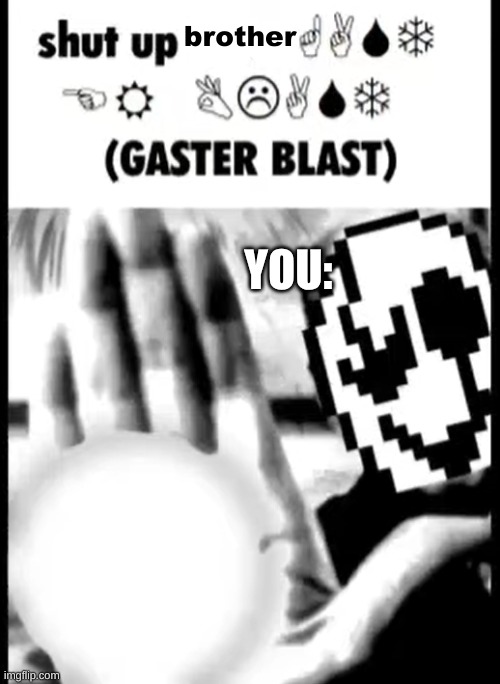 gaster blast | brother YOU: | image tagged in gaster blast | made w/ Imgflip meme maker