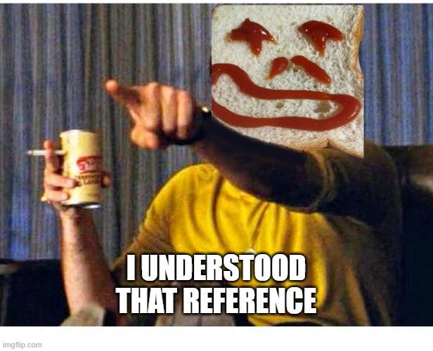 I Understood That Reference | I UNDERSTOOD
THAT REFERENCE | image tagged in happy sandwich points polaroid | made w/ Imgflip meme maker