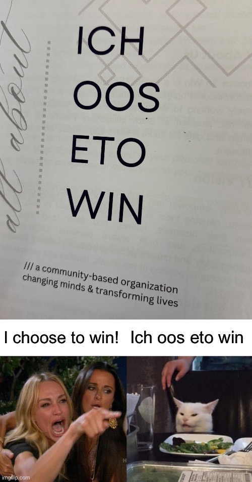 Ich oos eto win | I choose to win! Ich oos eto win | image tagged in memes,woman yelling at cat,ich,oos,eto,win | made w/ Imgflip meme maker