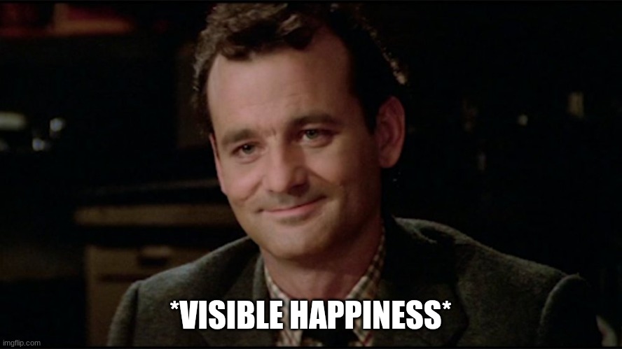 Dr. Peter Venkman | *VISIBLE HAPPINESS* | image tagged in dr peter venkman | made w/ Imgflip meme maker