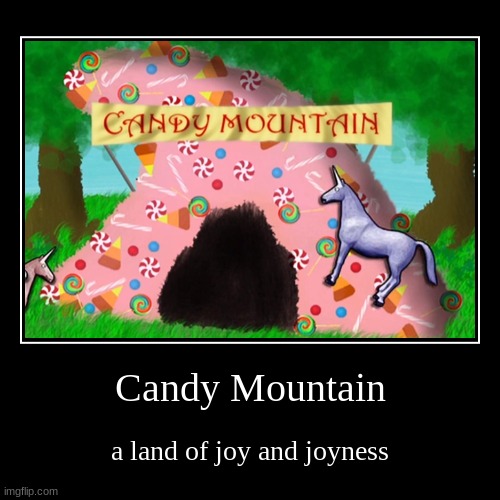 Candy Mountain | a land of joy and joyness | image tagged in funny,demotivationals | made w/ Imgflip demotivational maker