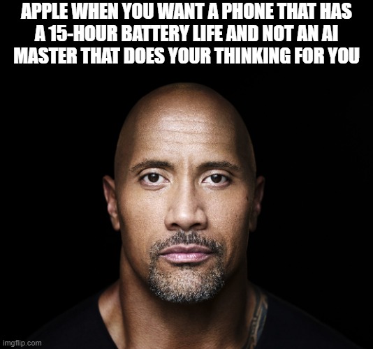 The rock stare | APPLE WHEN YOU WANT A PHONE THAT HAS
A 15-HOUR BATTERY LIFE AND NOT AN AI
MASTER THAT DOES YOUR THINKING FOR YOU | image tagged in the rock stare | made w/ Imgflip meme maker