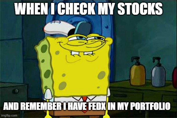 Don't You Squidward | WHEN I CHECK MY STOCKS; AND REMEMBER I HAVE FEDX IN MY PORTFOLIO | image tagged in memes,don't you squidward | made w/ Imgflip meme maker