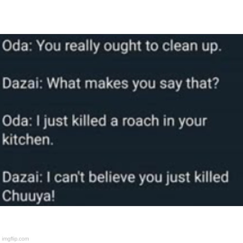 save the roach! | image tagged in bsd,bungo strat dogs,dazai,chuuya,oda | made w/ Imgflip meme maker