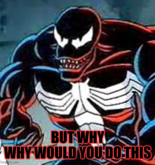 Venom Why | BUT WHY
WHY WOULD YOU DO THIS | image tagged in venom why | made w/ Imgflip meme maker
