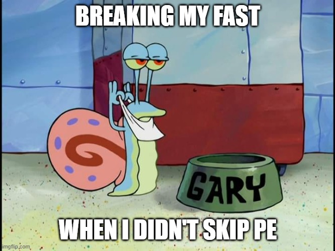 Breaking my fast | BREAKING MY FAST; WHEN I DIDN'T SKIP PE | image tagged in gary the snail about to eat,fasting | made w/ Imgflip meme maker