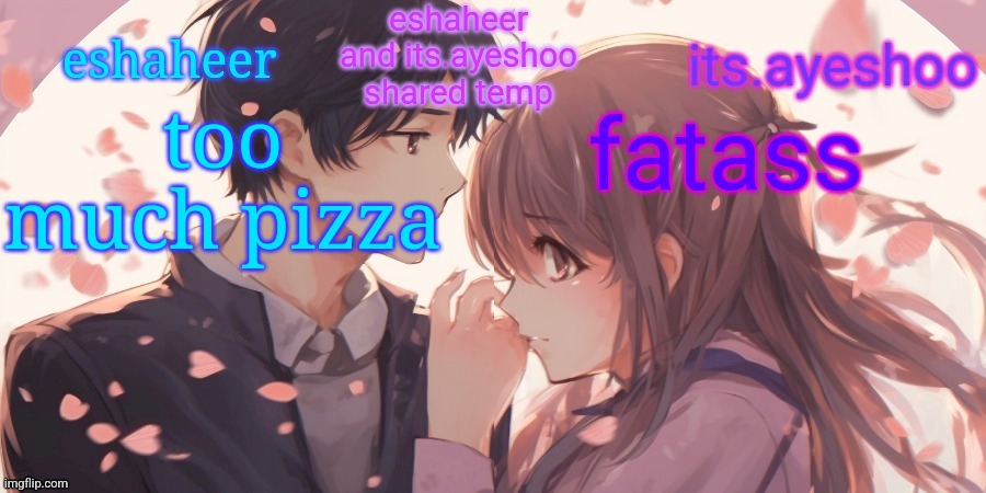 just had too much pizza today | too much pizza; fatass | image tagged in eshaheer and its ayeshoo shared template | made w/ Imgflip meme maker