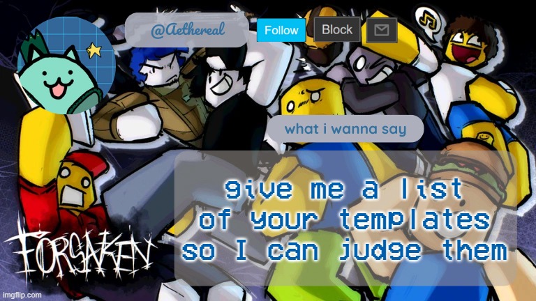 forsaken temp V2 | give me a list of your templates so I can judge them | image tagged in forsaken temp v2 | made w/ Imgflip meme maker