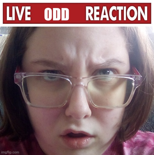 Live odd reaction | ODD | image tagged in live x reaction | made w/ Imgflip meme maker