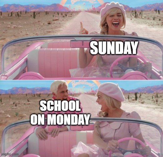 Barbie scared of Ken | SUNDAY; SCHOOL ON MONDAY | image tagged in barbie scared of ken | made w/ Imgflip meme maker