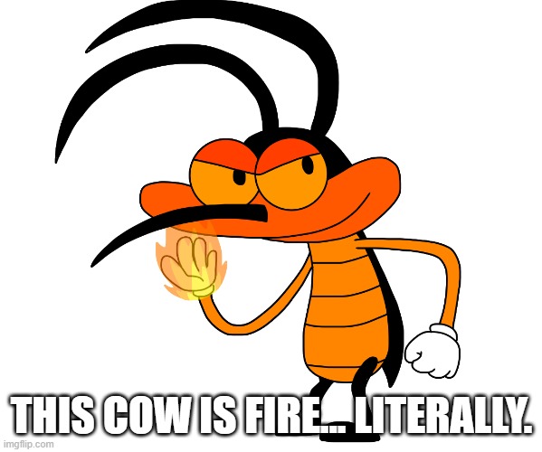 This cow is fire... literally. | THIS COW IS FIRE... LITERALLY. | image tagged in oggyandthecockroaches,oc,phoenix | made w/ Imgflip meme maker