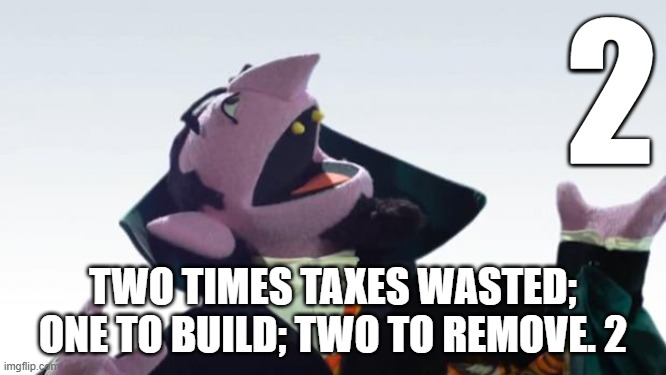 The Count | 2 TWO TIMES TAXES WASTED; ONE TO BUILD; TWO TO REMOVE. 2 | image tagged in the count | made w/ Imgflip meme maker