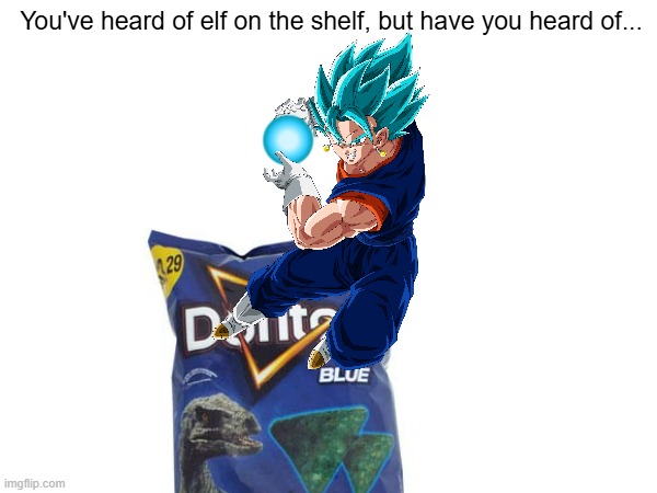 VEGIT0 BLUE 0N THE DORIT0 BLUE | You've heard of elf on the shelf, but have you heard of... | image tagged in doritos,dragon ball z | made w/ Imgflip meme maker