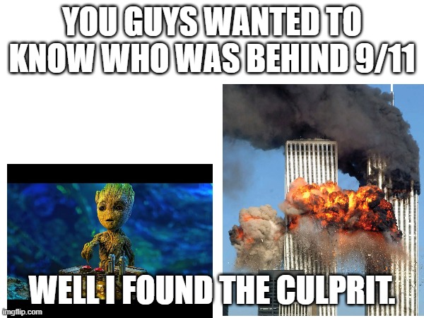 YOU GUYS WANTED TO KNOW WHO WAS BEHIND 9/11; WELL I FOUND THE CULPRIT. | made w/ Imgflip meme maker