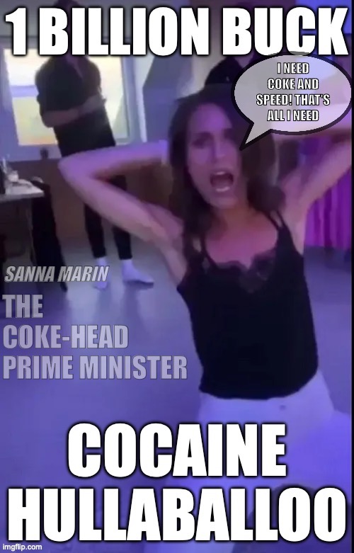 SANNA MARIN / FINNISH PRIME MINISTER | I NEED COKE AND SPEED! THAT'S ALL I NEED; THE COKE-HEAD PRIME MINISTER; SANNA MARIN | image tagged in coke,prime minister,party time,war on drugs,drugs,finland | made w/ Imgflip meme maker