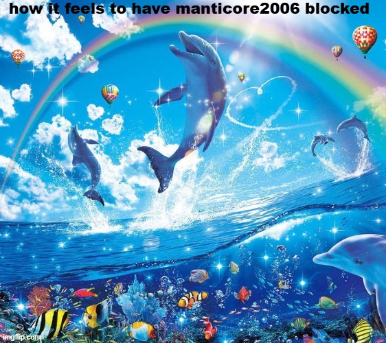 How it feels to x | how it feels to have manticore2006 blocked | image tagged in how it feels to x | made w/ Imgflip meme maker